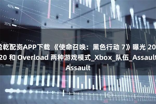 盈乾配资APP下载 《使命召唤：黑色行动 7》曝光 20v20 和 Overload 两种游戏模式_Xbox_队伍_Assault
