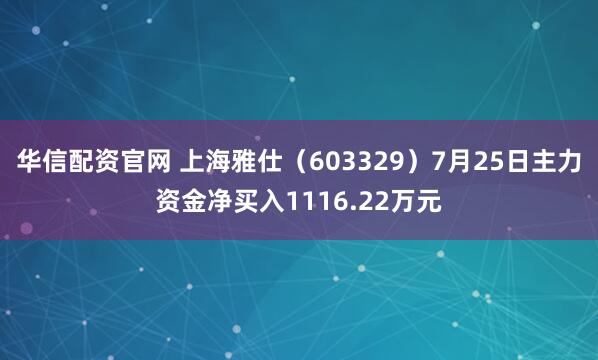 华信配资官网 上海雅仕（603329）7月25日主力资金净买入1116.22万元