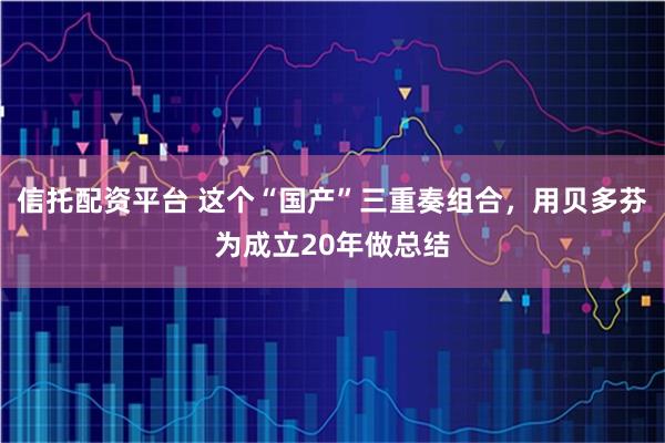 信托配资平台 这个“国产”三重奏组合，用贝多芬为成立20年做总结