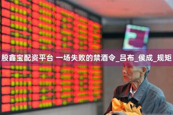 股鑫宝配资平台 一场失败的禁酒令_吕布_侯成_规矩