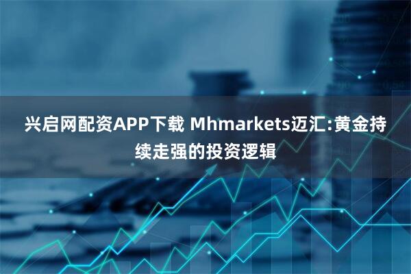 兴启网配资APP下载 Mhmarkets迈汇:黄金持续走强的投资逻辑